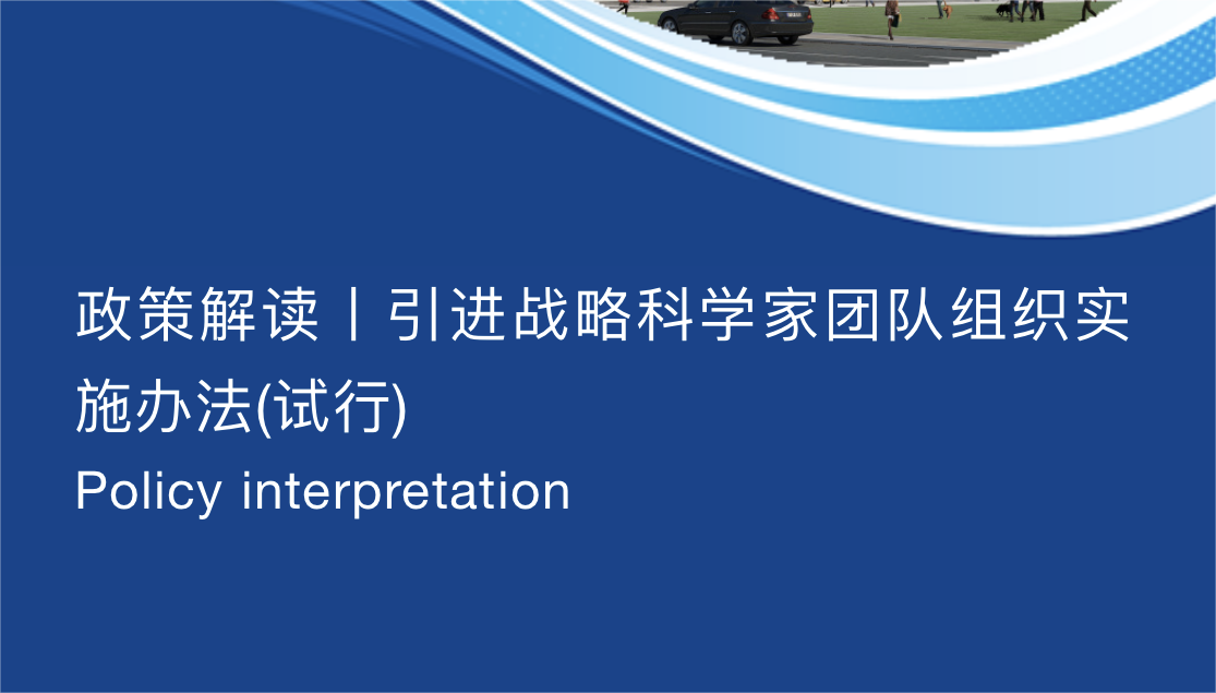 政策解读丨引进战略科学家团队组织实施办法