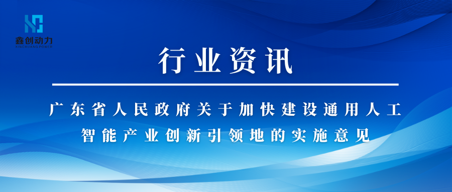 行业资讯丨广东省人民政府关于加快建设通用人工智能产业创新引领地的实施意见