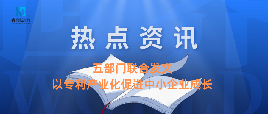 热点资讯丨五部门联合发文：以专利产业化促进中小企业成长