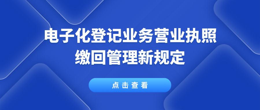 行业资讯丨电子化登记业务营业执照缴回管理新规定