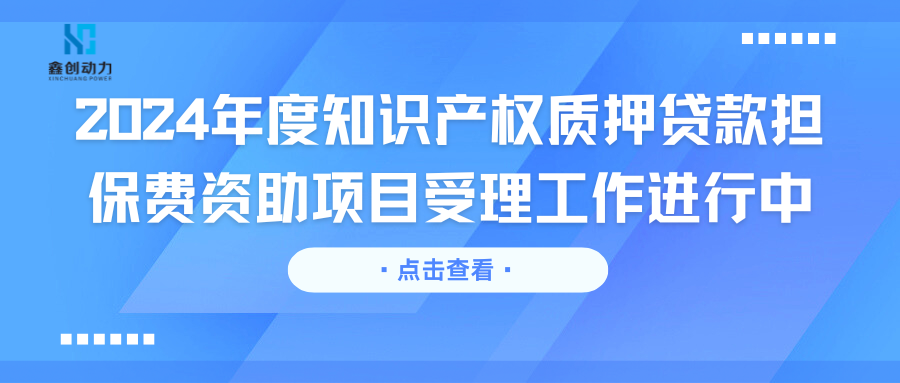 2024年度知识产权质押贷款担保费资助项目受理工作进行中